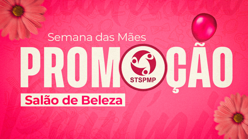Promoção “Semana das Mães” do Salão de Beleza do STSPMP | Estoure um balão e ganhe um procedimento grátis!