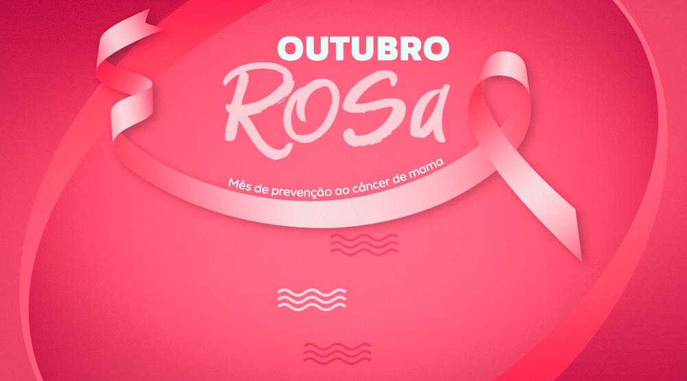 Outubro Rosa | Atenções voltadas à prevenção do câncer de mama. Uma atitude que salva vidas!