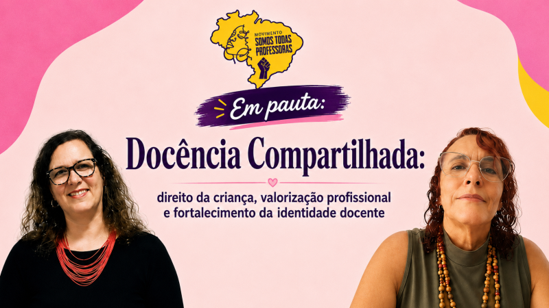 Somos Todas Professoras 🌸 apresenta: “Docência Compartilhada: direito da criança, valorização profissional e fortalecimento da identidade docente”